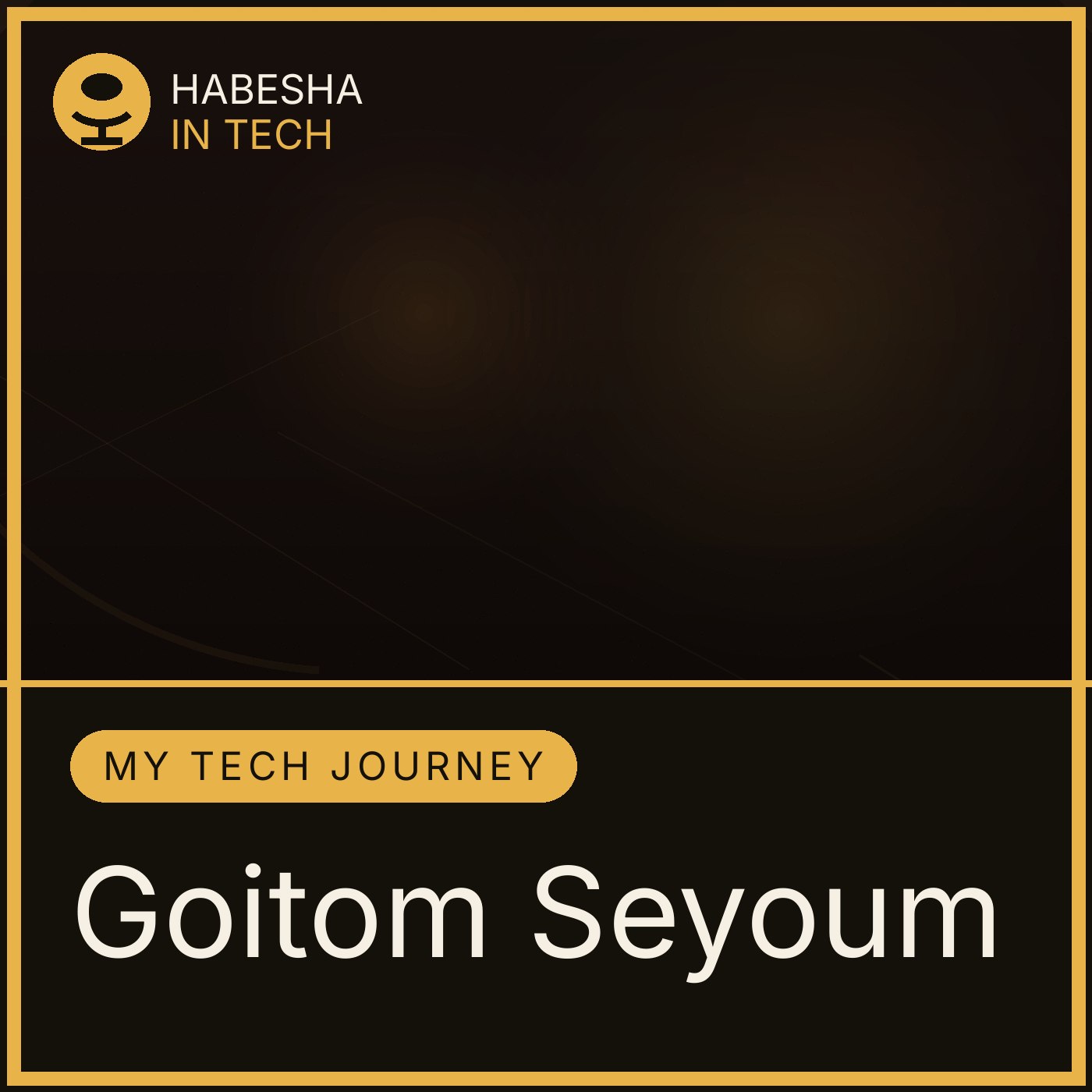 Artwork for My Tech Journey with Goitom Seyoum, Staff Software Engineer at Google.